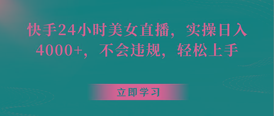 快手24小时美女直播，实操日入4000+，不会违规，轻松上手-爱找项目网