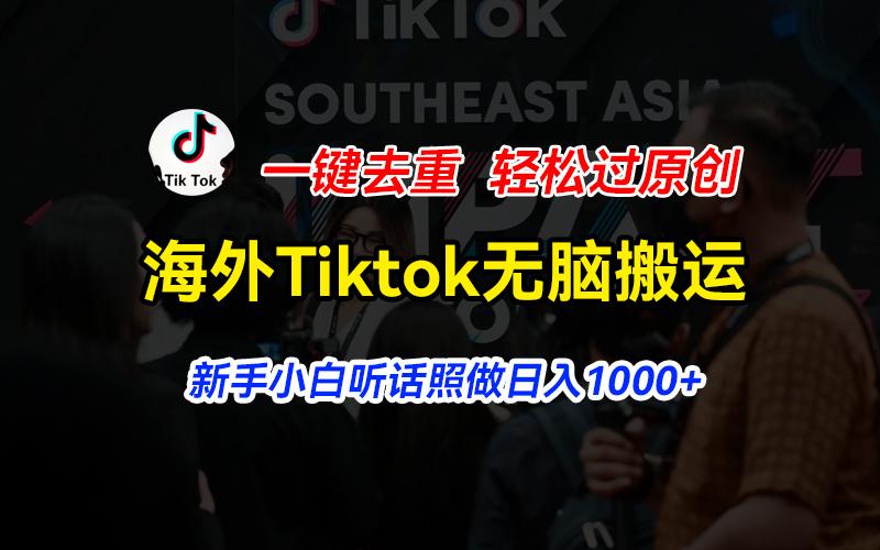 海外Tiktok短视频无脑搬运，一键去重轻松过原创，新手小白听话照做日入…-爱找项目网