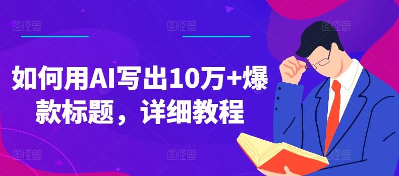 如何用AI写出10万+爆款标题，详细教程【揭秘】-爱找项目网
