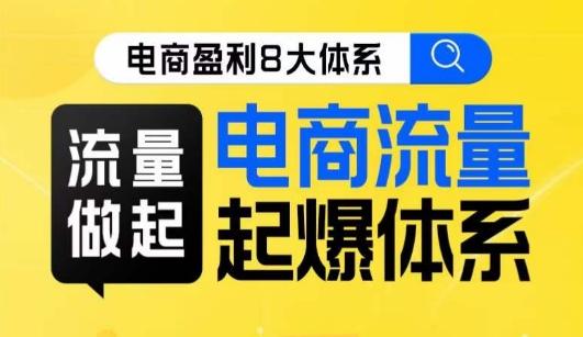 8大体系流量篇·流量做起，电商流量起爆体系线上课-爱找项目网