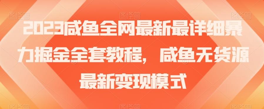 2023咸鱼全网最新最详细暴力掘金全套教程，咸鱼无货源最新变现模式【揭秘】-爱找项目网