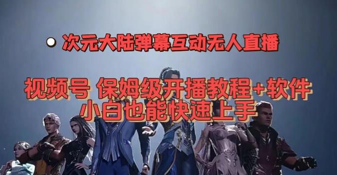 视频号次元大陆弹幕互动无人直播，视频号保姆级开播教程+软件，小白也能快速上手-爱找项目网
