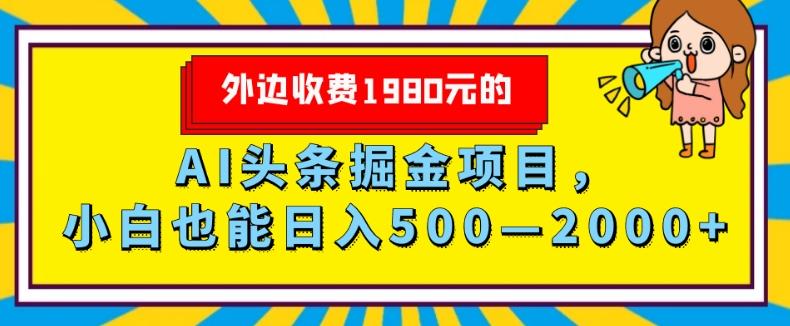 外面收费1980的，AI头条掘金项目，小白也能日入500—2000+-爱找项目网