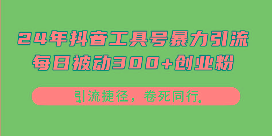 24年抖音工具号暴力引流，每日被动300+创业粉，创业粉捷径，卷死同行-爱找项目网