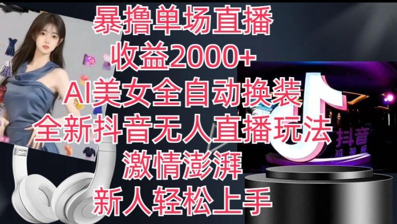 全新抖音无人直播玩法，AI美女全自动换装，激情澎湃，新人轻松上手，暴撸单场直播2k+【揭秘】-爱找项目网