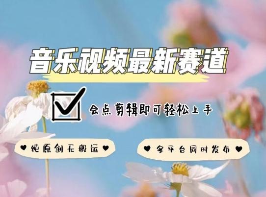 音乐视频赛道最新玩法，纯原创不违规，可所有平台同时发布，会点剪辑即可轻松拿捏【揭秘】-爱找项目网