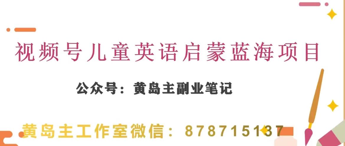 黄岛主·视频号儿童英语启蒙蓝变现分享课，一条龙变现玩法分享-爱找项目网