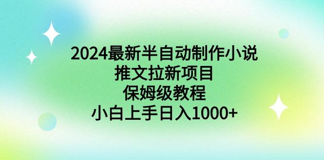 2024最新半自动制作小说推文拉新项目，保姆级教程，小白上手日入1000+-爱找项目网