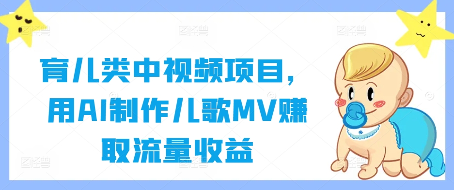 育儿类中视频项目，用AI制作儿歌MV赚取流量收益-爱找项目网