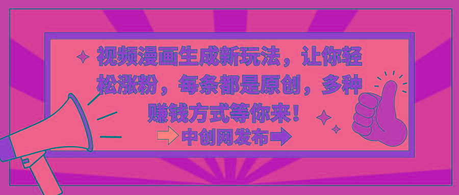 视频漫画生成新玩法，让你轻松涨粉，每条都是原创，多种赚钱方式等你来！-爱找项目网