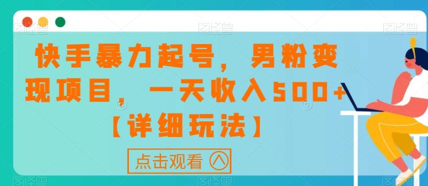 快手暴力起号，男粉变现项目，一天收入500+【详细玩法】【揭秘】-爱找项目网