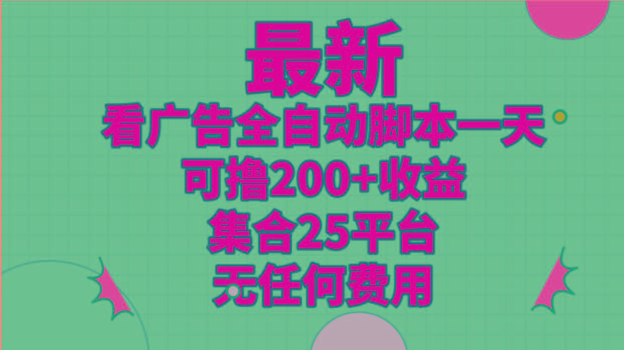 最新看广告全自动脚本一天可撸200+收益 。集合25平台 ，无任何费用-爱找项目网