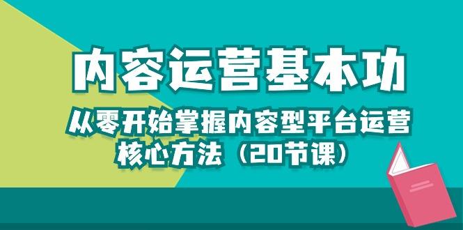 内容运营-基本功：从零开始掌握内容型平台运营核心方法(20节课-爱找项目网