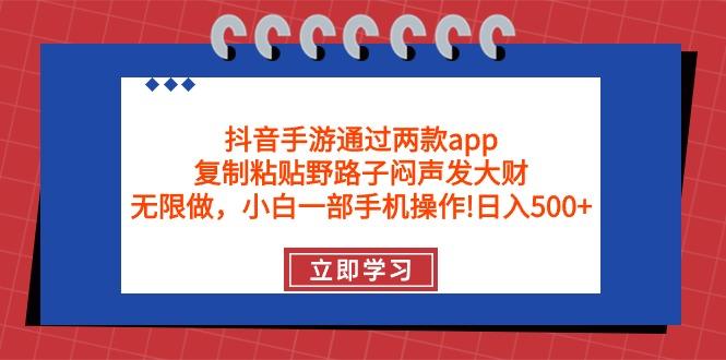 (9912期)抖音手游通过两款app，复制粘贴野路子闷声发大财，无限做 一部手机日入500+-爱找项目网