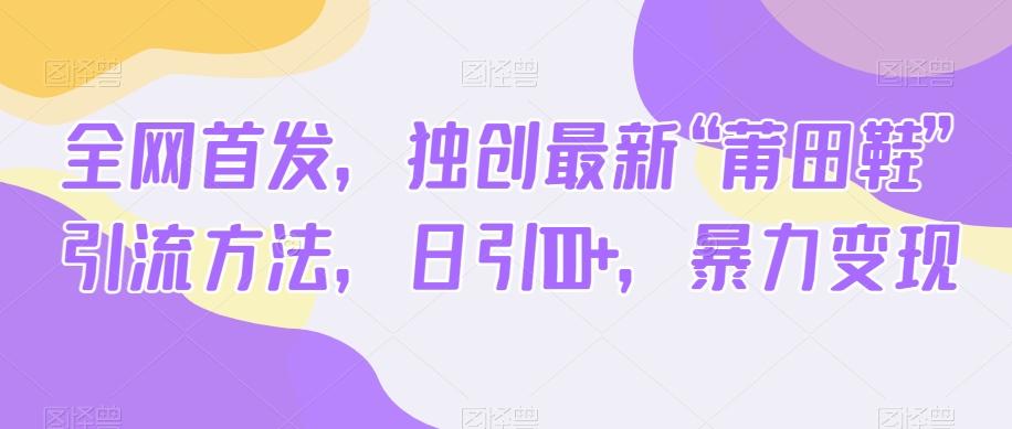 全网首发，独创最新“莆田鞋”引流方法，日引100+，暴力变现-爱找项目网