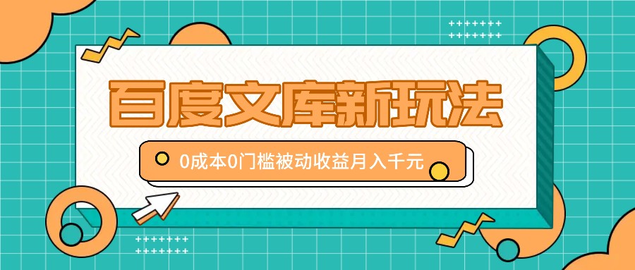 百度文库新玩法，0成本0门槛，新手小白也可以布局操作，被动收益月入千元-爱找项目网