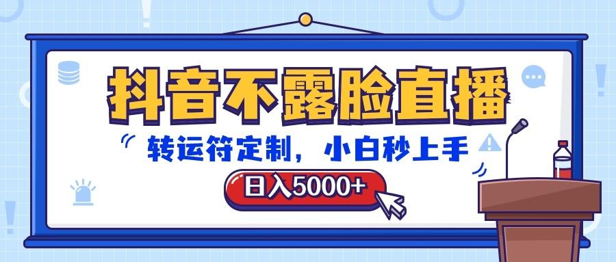 抖音不露脸直播，转运符定制，日入5000+，小白秒上手-爱找项目网