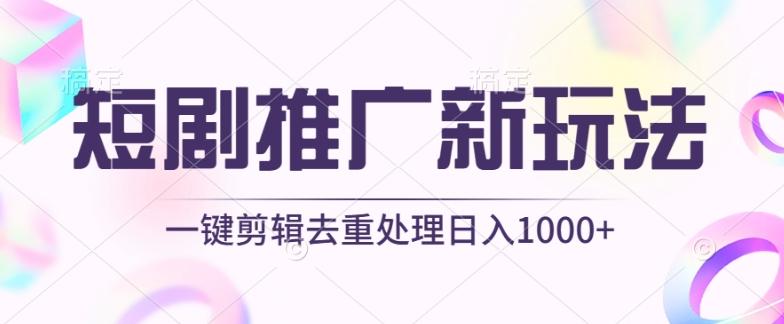 短剧推广新玩法，不剪辑，工具助力一键过原创，日入1000+【揭秘】-爱找项目网