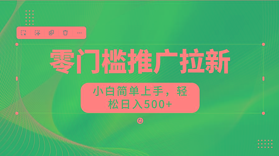 零门槛推广拉新，小白简单上手，轻松日入500+-爱找项目网