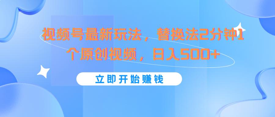 视频号最新玩法，替换法2分钟1个原创视频，日入500+-爱找项目网