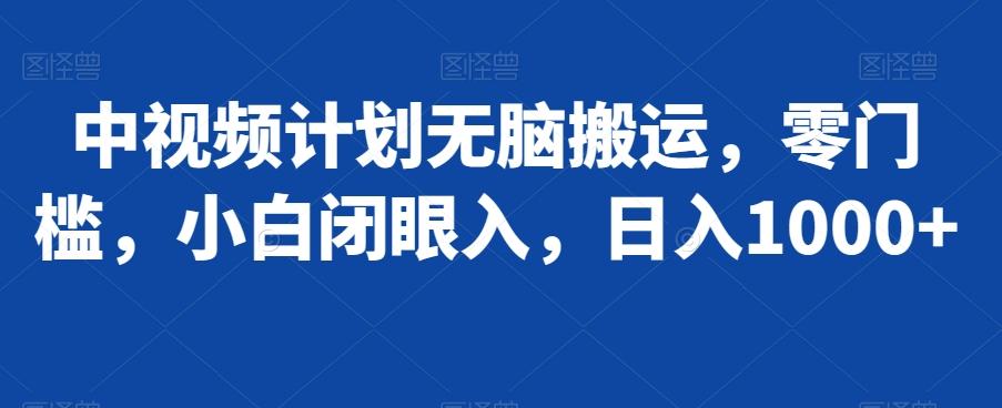 中视频计划无脑搬运，零门槛，小白闭眼入，日入1000+-爱找项目网
