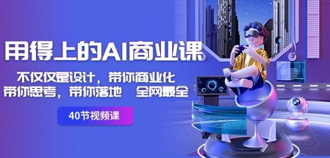 用得上的AI商业课：不仅仅是设计，带你商业化-带你思考-带你落地-全网最全-爱找项目网