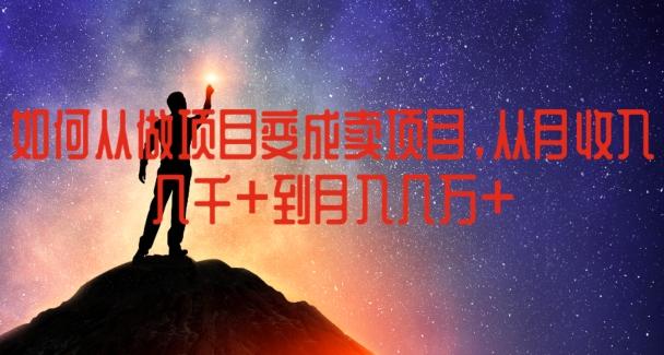 如何从做项目变成卖项目，从月收入几千到月入几万【揭秘】-爱找项目网