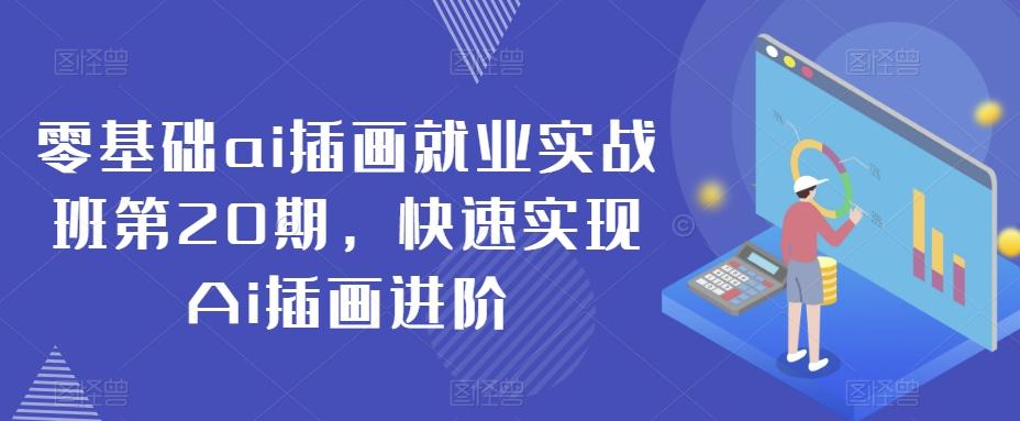 零基础ai插画就业实战班第20期，快速实现Ai插画进阶-爱找项目网