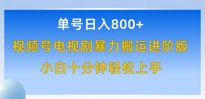 单号日赚800+，视频号电视剧暴力搬运进阶版，100%过原创，小白十分钟也能轻松入手【揭秘】-爱找项目网