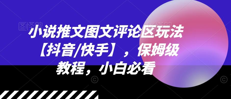 小说推文图文评论区玩法【抖音/快手】，保姆级教程，小白必看-爱找项目网