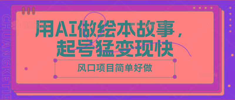 用AI做绘本故事，起号猛变现快，风口项目简单好做-爱找项目网