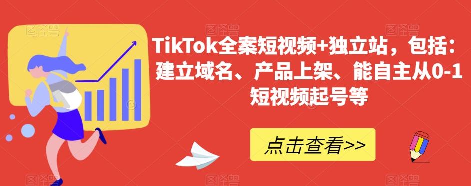 TikTok全案短视频+独立站，包括：建立域名、产品上架、能自主从0-1短视频起号等-爱找项目网