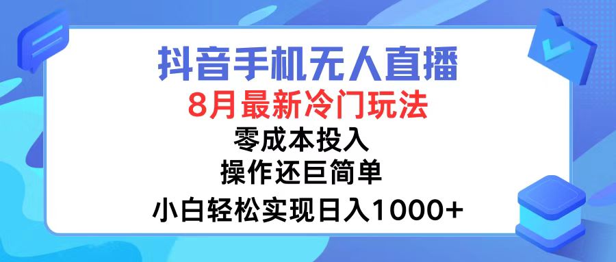 抖音手机无人直播，8月全新冷门玩法，小白轻松实现日入1000+，操作巨…-爱找项目网
