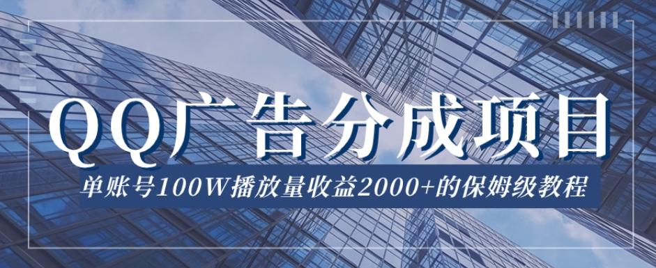 QQ广告分成项目保姆级教程，单账号100W播放量收益2000+【揭秘】-爱找项目网