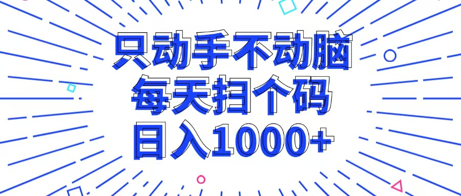 只动手不动脑，每个扫个码，日入1000+-爱找项目网