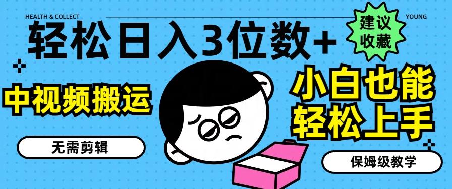 轻松日入3位数+，中视频搬运，无需剪辑，小白也能轻松上手，保姆级教学【揭秘】-爱找项目网