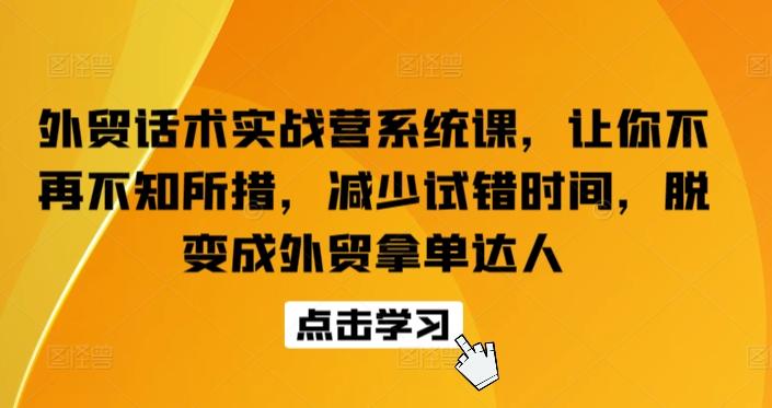外贸话术实战营系统课，让你不再不知所措，减少试错时间，脱变成外贸拿单达人-爱找项目网
