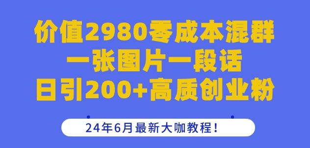 价值2980零成本混群一张图片一段话日引200+高质创业粉，24年6月最新大咖教程【揭秘】-爱找项目网