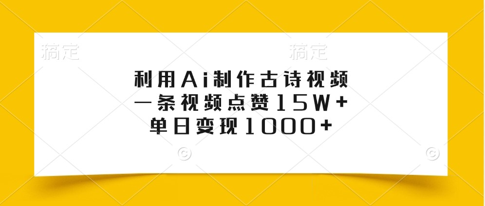 利用Ai制作古诗视频，一条视频点赞15W+，单日变现1000+-爱找项目网