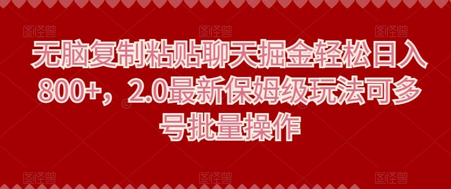 无脑复制粘贴聊天掘金轻松日入800+，2.0最新保姆级玩法可多号批量操作-爱找项目网