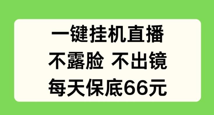 一键挂JI直播，不露脸不出境，每天保底66元【揭秘】-爱找项目网