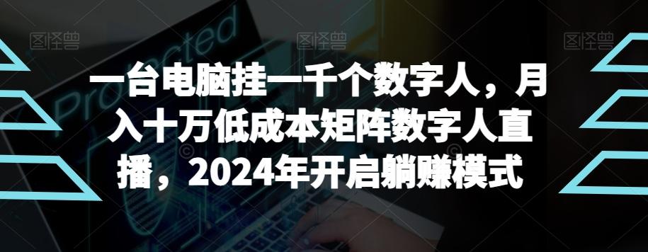 【超级蓝海项目】一台电脑挂一千个数字人，月入十万低成本矩阵数字人直播，2024年开启躺赚模式【揭秘】-爱找项目网