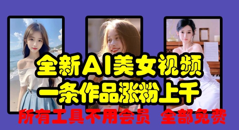 全新AI美女视频，一条作品涨粉上千，所有工具不用会员，全部免费-爱找项目网