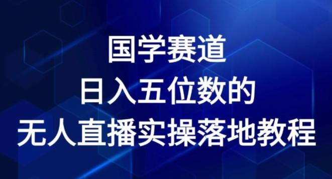 国学赛道-2024年日入五位数无人直播实操落地教程【揭秘】-爱找项目网