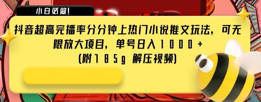 抖音超高完播率分分钟上热门小说推文玩法，可无限放大项目，单号日入1000+(附785g解压视频)【揭秘】-爱找项目网