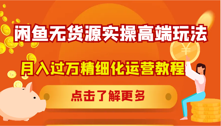 闲鱼无货源实操高端玩法，月入过万精细化运营教程-爱找项目网