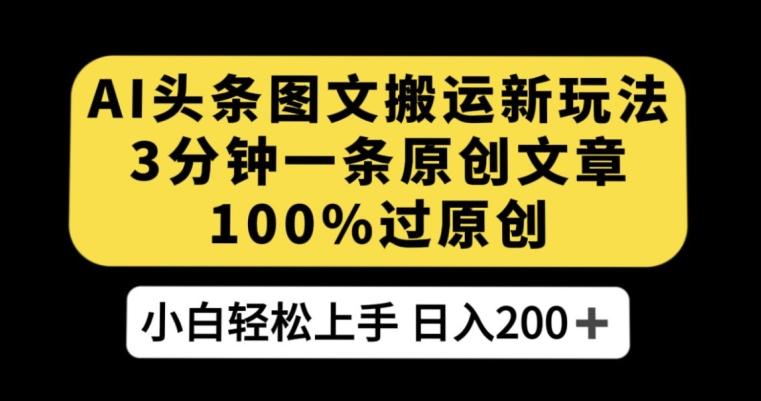 AI头条图文搬运新玩法，3分钟一条原创文章，100%过原创轻松日入200+【揭秘】-爱找项目网