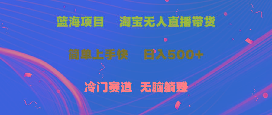 蓝海项目  淘宝无人直播冷门赛道  日赚500+无脑躺赚  小白有手就行-爱找项目网