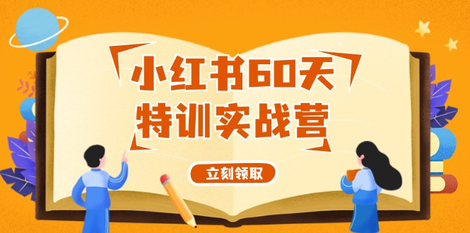 小红书60天特训实战营(系统课)从0打造能赚钱的小红书账号(55节课)-爱找项目网
