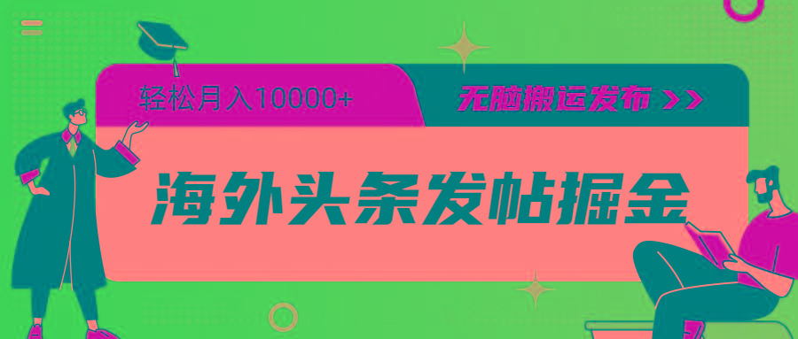 (9827期)海外头条发帖掘金，轻松月入10000+，无脑搬运发布，新手小白无门槛-爱找项目网